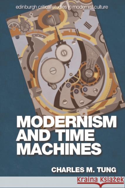 Modernism and Time Machines Charles M. Tung 9781474431330 Edinburgh University Press