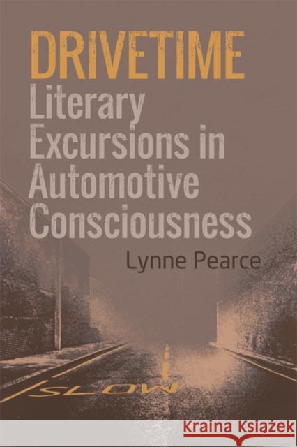 Drivetime: Literary Excursions in Automotive Consciousness Lynne Pearce 9781474431460