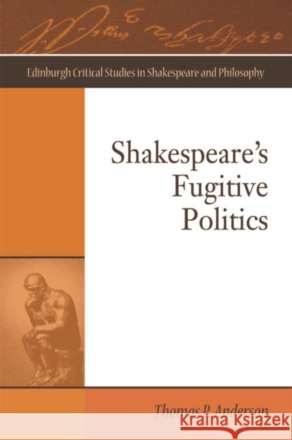 Shakespeare's Fugitive Politics Thomas P. Anderson 9781474431552 Edinburgh University Press