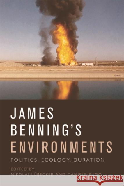 James Benning's Environments: Politics, Ecology, Duration Nikolaj Lubecker Daniele Rugo 9781474431736 Edinburgh University Press