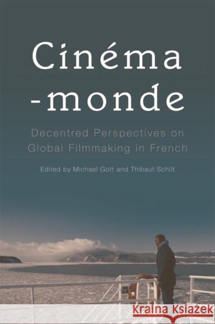 Cinema-Monde: Decentred Perspectives on Global Filmmaking in French Michael Gott Thibaut Schilt  9781474431842