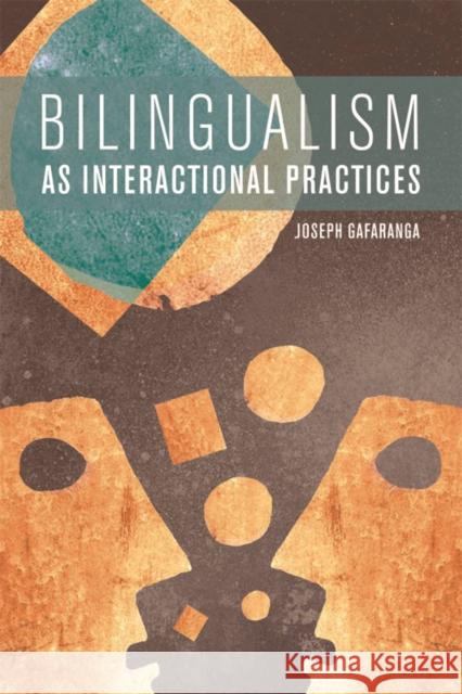 Bilingualism as Interactional Practices Joseph Gafaranga 9781474431897