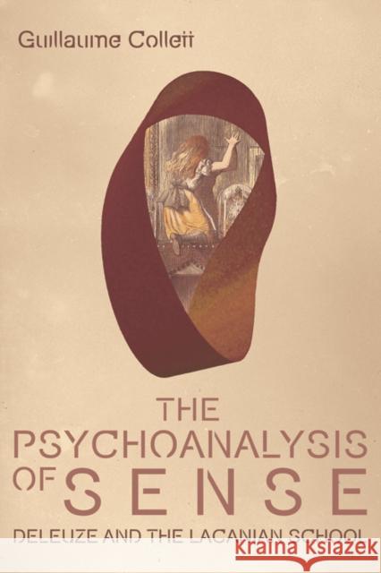 The Psychoanalysis of Sense: Deleuze and the Lacanian School Guillaume Collett 9781474432269 Edinburgh University Press