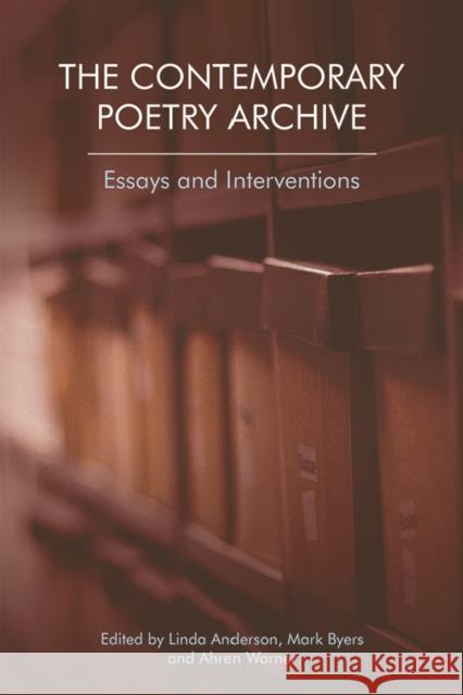 The Contemporary Poetry Archive: Essays and Interventions Linda Anderson Mark Byers Ahren Warner 9781474432436 Edinburgh University Press