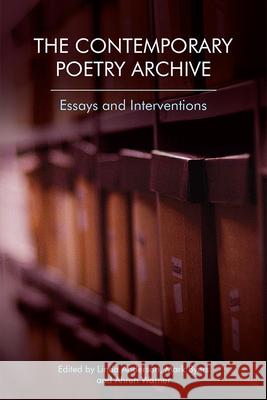 The Contemporary Poetry Archive: Essays and Interventions Linda Anderson, Ahren Warner, Mark Byers 9781474432443 Edinburgh University Press