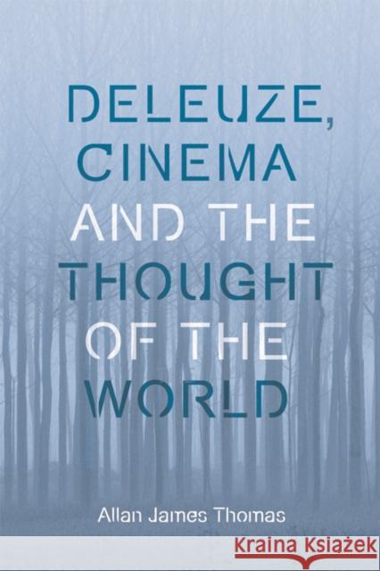 Deleuze, Cinema and the Thought of the World Allan J. Thomas 9781474432801 Edinburgh University Press