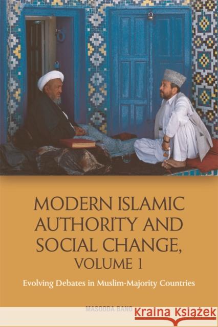 Modern Islamic Authority and Social Change, Volume 1: Evolving Debates in Muslim Majority Countries Masooda Bano 9781474433228 Edinburgh University Press
