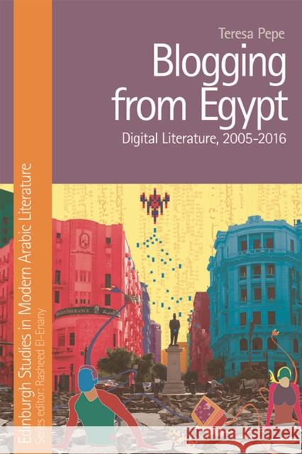 Blogging from Egypt: Digital Literature, 2005-2016 Teresa Pepe 9781474433990 Edinburgh University Press