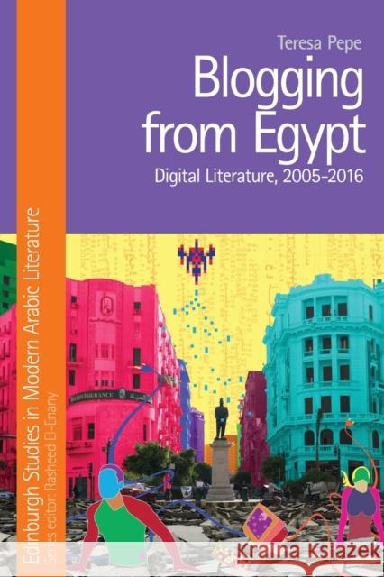 Blogging from Egypt: Digital Literature, 2005-2016 Teresa Pepe 9781474434003 Edinburgh University Press