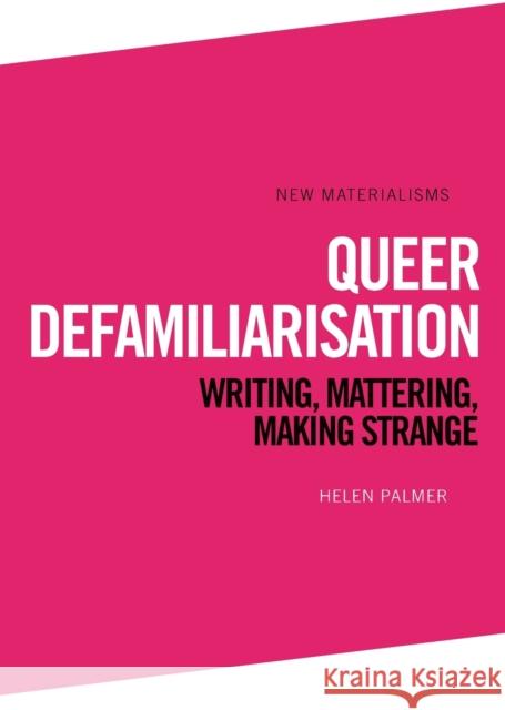 Queer Defamiliarisation: Writing, Mattering, Making Strange Palmer, Helen 9781474434157