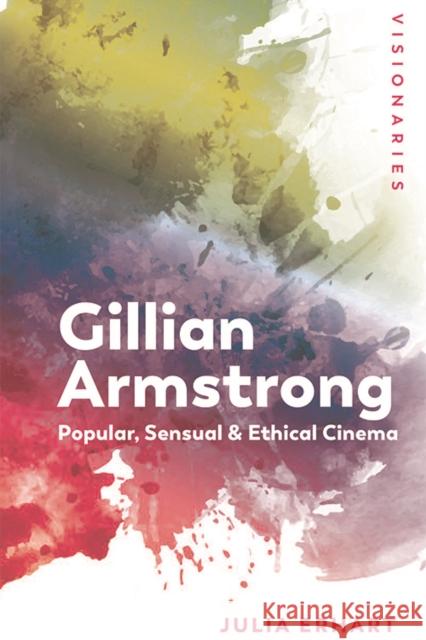 Gillian Armstrong: Popular, Sensual & Ethical Cinema Julia Erhart 9781474434324 Edinburgh University Press