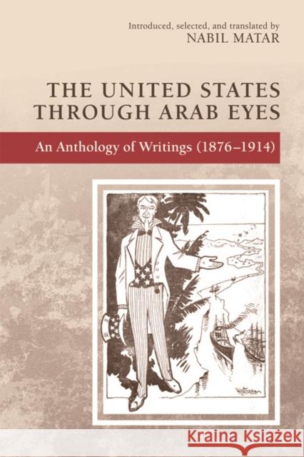 The United States Through Arab Eyes: An Anthology of Writings (1876-1914) Nabil Matar 9781474434355 Edinburgh University Press