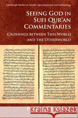 Seeing God in Sufi Qur'an Commentaries: Crossings Between This World and the Otherworld Pieter Coppens 9781474435062 Edinburgh University Press