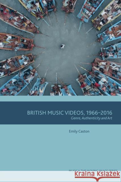British Music Videos 1966 - 2016: Genre, Authenticity and Art Emily Caston 9781474435352 Edinburgh University Press