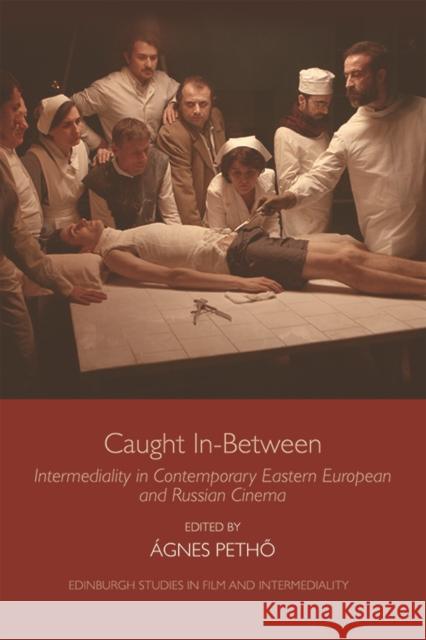 Caught In-Between: Intermediality in Contemporary Eastern European and Russian Cinema Pethő, Ágnes 9781474435499 Edinburgh University Press
