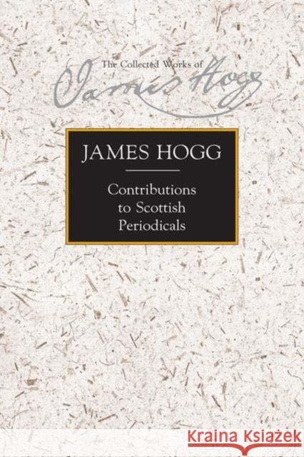 Contributions to Scottish Periodicals James Hogg, Graham Tulloch, Judy King 9781474435840 Edinburgh University Press