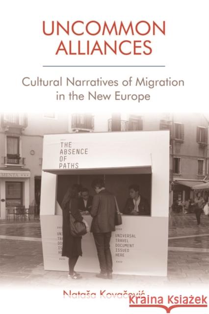 Uncommon Alliances: Cultural Narratives of Migration in the New Europe Natasa Kovacevic 9781474435895 Edinburgh University Press