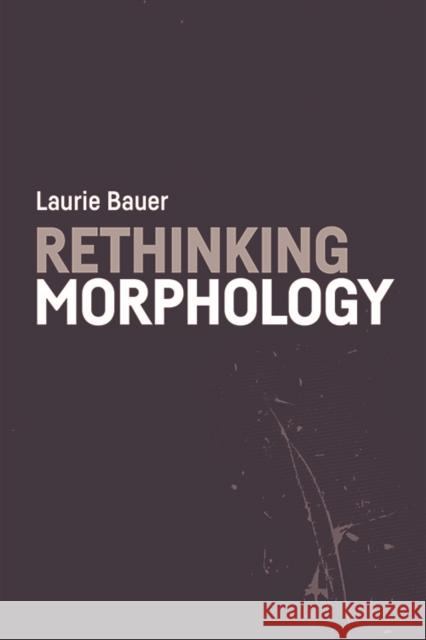 Rethinking Morphology Laurie Bauer 9781474436151 Edinburgh University Press