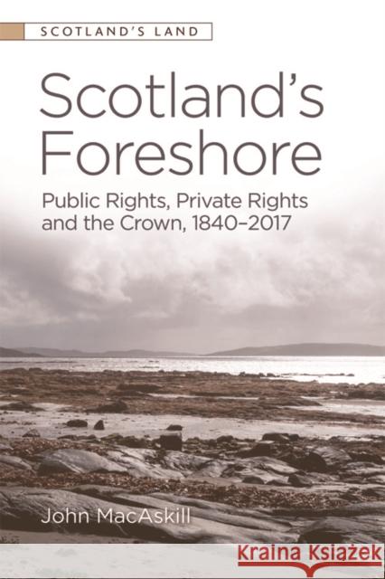 Scotland's Foreshore: Public Rights, Private Rights and the Crown 1840 - 2017 Macaskill, John 9781474436922 Edinburgh University Press