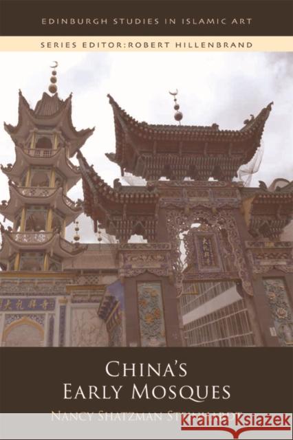 China's Early Mosques Nancy Shatzman Steinhardt 9781474437219 Edinburgh University Press