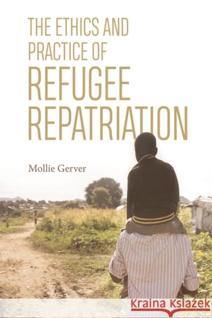 The Ethics and Practice of Refugee Repatriation Mollie Gerver 9781474437479 Edinburgh University Press
