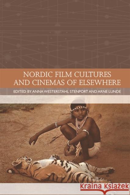 Nordic Film Cultures and Cinemas of Elsewhere Anna Westerstahl Stenport, Arne Lunde 9781474438063 Edinburgh University Press