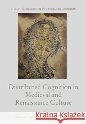 Distributed Cognition in Medieval and Renaissance Culture Miranda Anderson Michael Wheeler 9781474438131 Edinburgh University Press