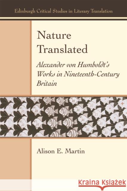 Nature Translated: Alexander Von Humboldt's Works in Nineteenth Century Britain Alison E. Martin   9781474439336 Edinburgh University Press