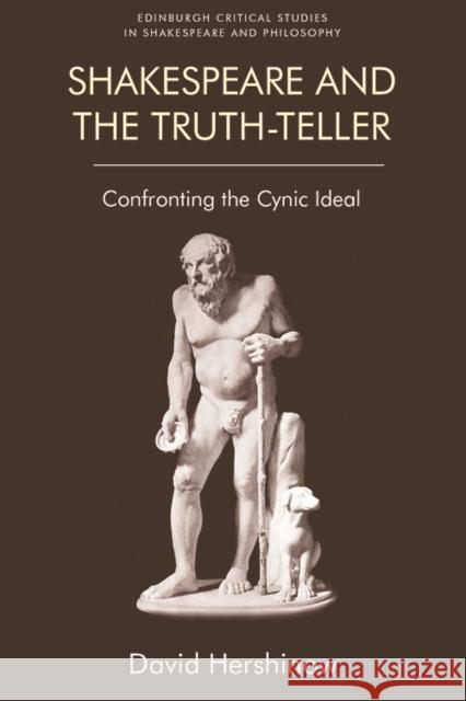 Shakespeare and the Truth-Teller: Confronting the Cynic Ideal David Hershinow 9781474439589 Edinburgh University Press