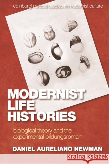 Modernist Life Histories: Biological Theory and the Experimental Bildungsroman Daniel Aureliano Newman 9781474439626 Edinburgh University Press