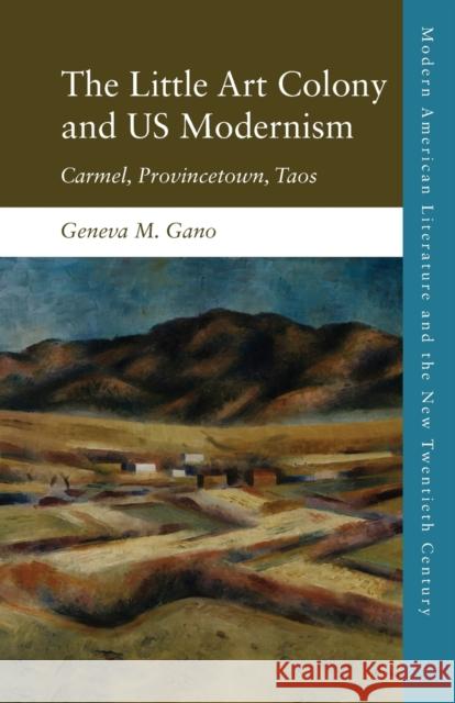 The Little Art Colony and Us Modernism: Carmel, Provincetown, Taos Geneva M. Gano 9781474439763 Edinburgh University Press