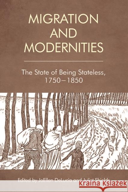 Migration and Modernities: The State of Being Stateless, 1750-1850 Joellen Delucia Juliet Shields 9781474440356 Edinburgh University Press
