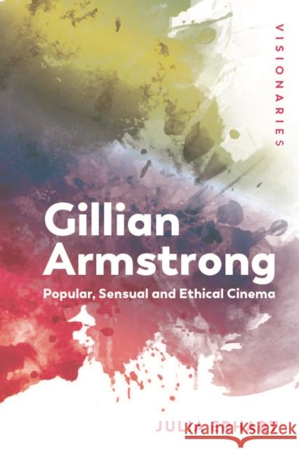 Gillian Armstrong: Popular, Sensual & Ethical Cinema Julia Erhart 9781474440516 Edinburgh University Press