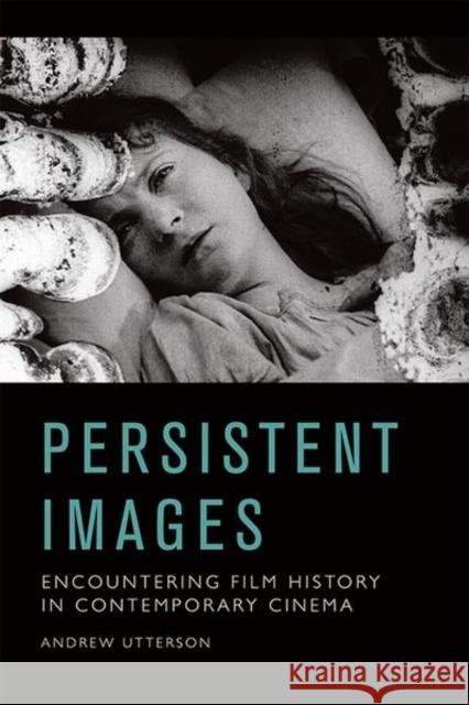 Persistent Images: Encountering Film History in Contemporary Cinema Utterson, Andrew 9781474440721 Edinburgh University Press