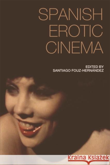 Spanish Erotic Cinema Santiago Fouz-Hernandez 9781474440967