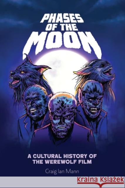Phases of the Moon: A Cultural History of the Werewolf Film Craig Ian Mann 9781474441117
