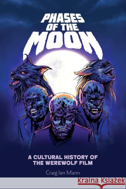 Phases of the Moon: A Cultural History of the Werewolf Film Craig Ian Mann 9781474441124