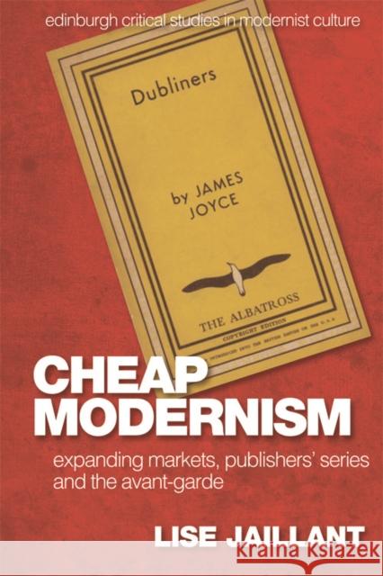 Cheap Modernism: Expanding Markets, Publishers' Series and the Avant-Garde Lise Jaillant 9781474441322