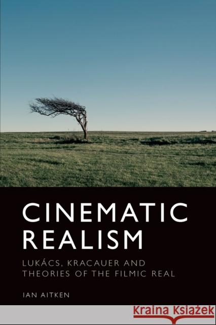 Cinematic Realism: Lukas, Kracauer and Theories of the Filmic Real Ian Aitken 9781474441353 Edinburgh University Press
