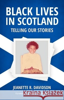 Black Lives in Scotland: Telling Our Stories Jeanette R. (Professor Emerita of African and African American Studies and Social Work, University of Oklahoma) Davidson 9781474441452