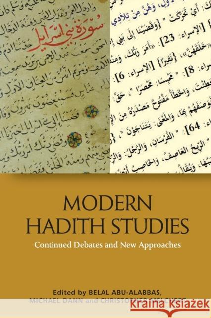 Modern Hadith Studies: Continuing Debates and New Approaches Belal Abu-Alabbas, Christopher Melchert, Michael Dann 9781474441803 Edinburgh University Press