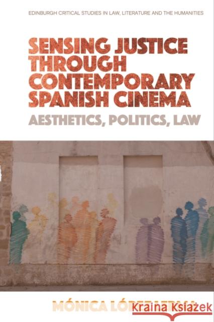 Sensing Justice Through Contemporary Spanish Cinema: Aesthetics, Politics, Law L 9781474442046 Edinburgh University Press