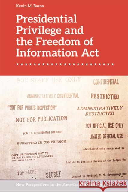 Presidential Privilege and the Freedom of Information ACT Kevin M. Baron 9781474442459 Edinburgh University Press