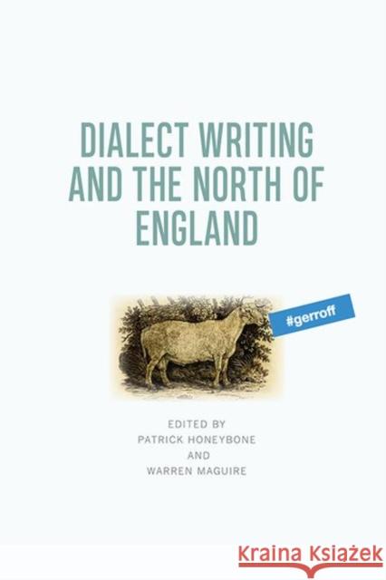 Dialect Writing and the North of England Patrick Honeybone Warren Maguire 9781474442565