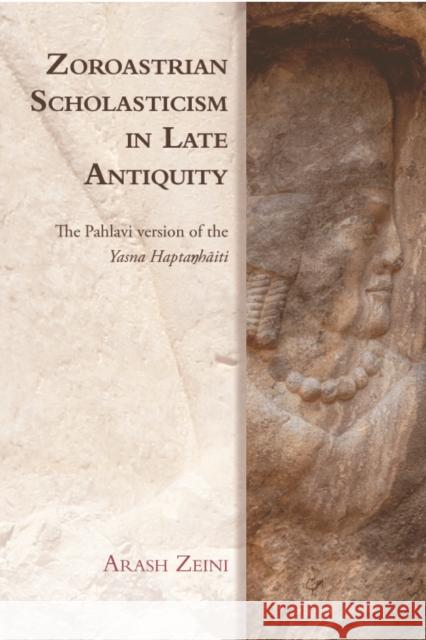 Zoroastrian Scholasticism in Late Antiquity: The Pahlavi Version of the Yasna Haptaŋhāiti Zeini, Arash 9781474442886 Edinburgh University Press