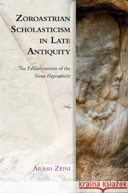 Zoroastrian Scholasticism in Late Antiquity: The Pahlavi Version of the Yasna Hapta?H?Iti Arash Zeini 9781474442893 Edinburgh University Press
