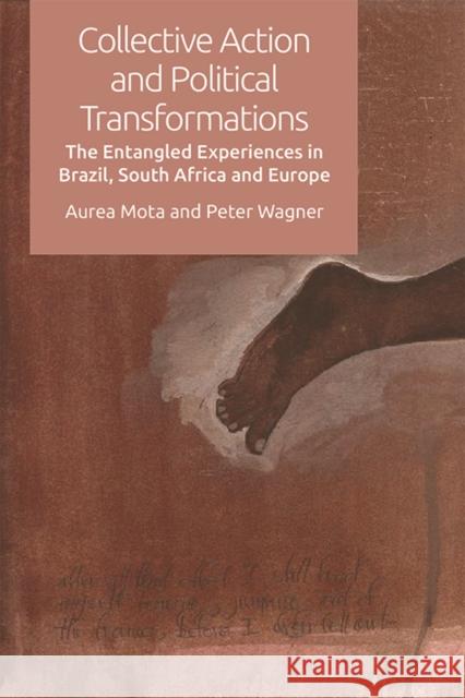 Collective Action and Political Transformations: The Entangled Experiences in Brazil, South Africa and Europe Aurea Mota, Peter Wagner 9781474442978 Edinburgh University Press