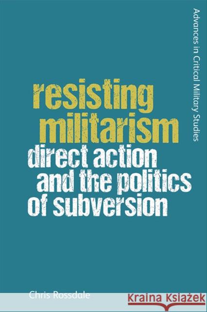 Resisting Militarism: Direct Action and the Politics of Subversion Chris Rossdale 9781474443036 Edinburgh University Press