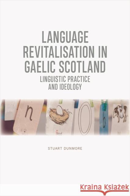 Language Revitalisation in Gaelic Scotland: Linguistic Practice and Ideology Stuart S Dunmore 9781474443142 Edinburgh University Press