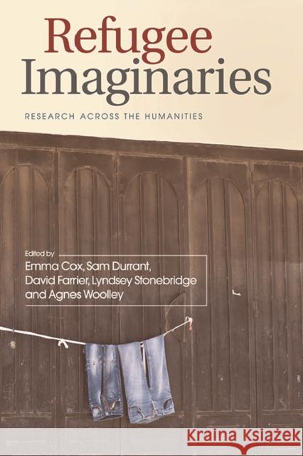 Refugee Imaginaries: Research Across the Humanities Emma Cox Sam Durrant David Farrier 9781474443197 Edinburgh University Press
